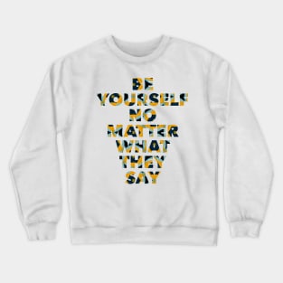 Be yourself no matter what they say Crewneck Sweatshirt